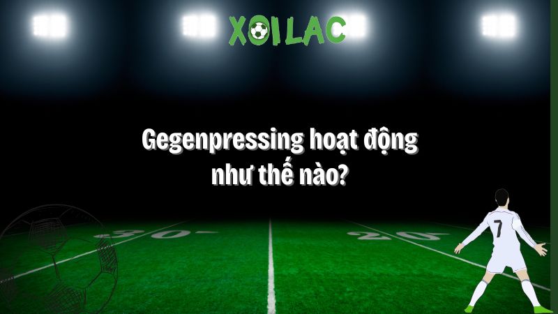 Gegenpressing hoạt động như thế nào