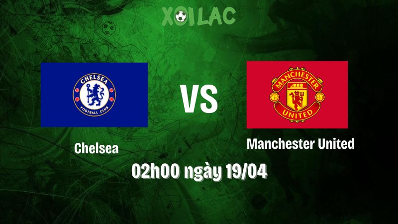 Nhận định bóng đá Chelsea vs Manchester United